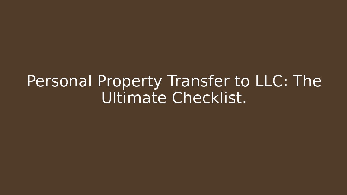 Personal Property Transfer to LLC: The Ultimate Checklist. - WealthxGroup