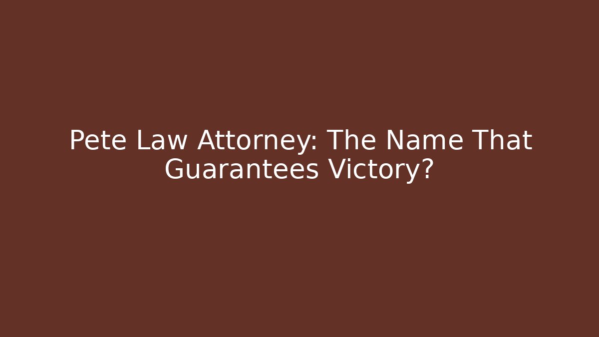 Pete Law Attorney: The Name That Guarantees Victory? - WealthxGroup