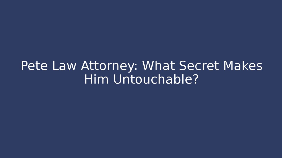 Pete Law Attorney: What Secret Makes Him Untouchable? - WealthxGroup