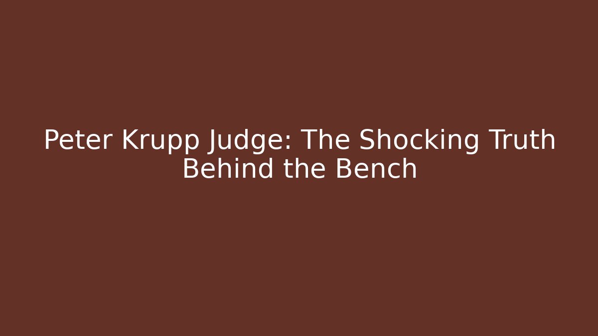 Peter Krupp Judge: The Shocking Truth Behind the Bench
