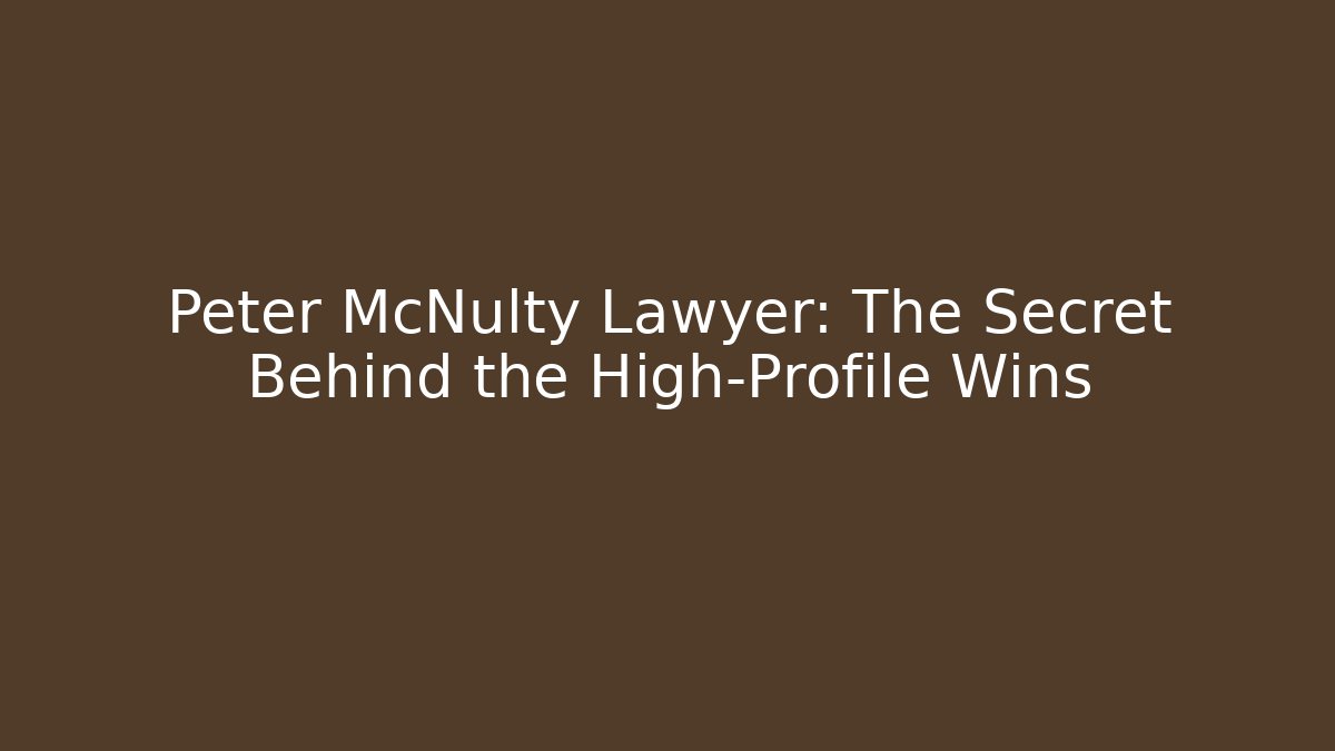 Peter McNulty Lawyer: The Secret Behind the High-Profile Wins - WealthxGroup