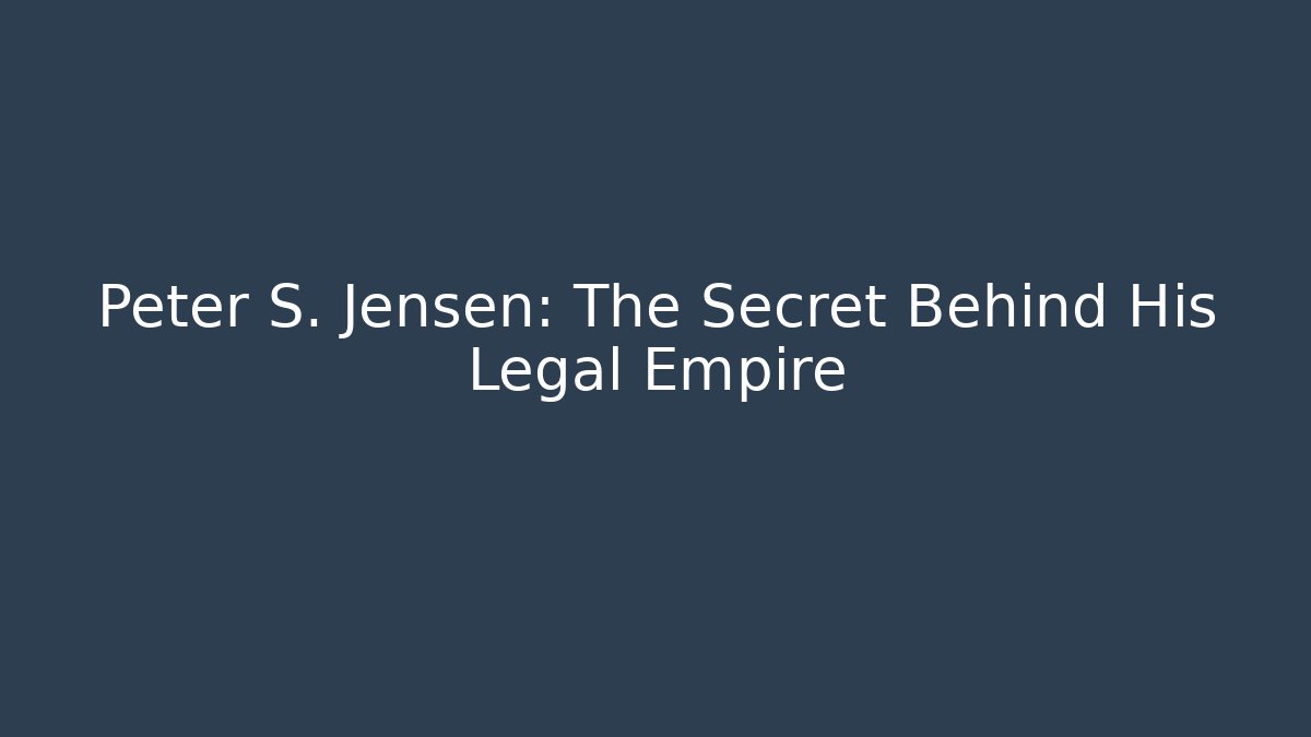 Peter S. Jensen: The Secret Behind His Legal Empire