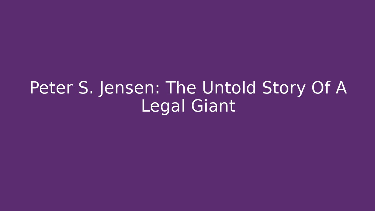 Peter S. Jensen: The Untold Story Of A Legal Giant