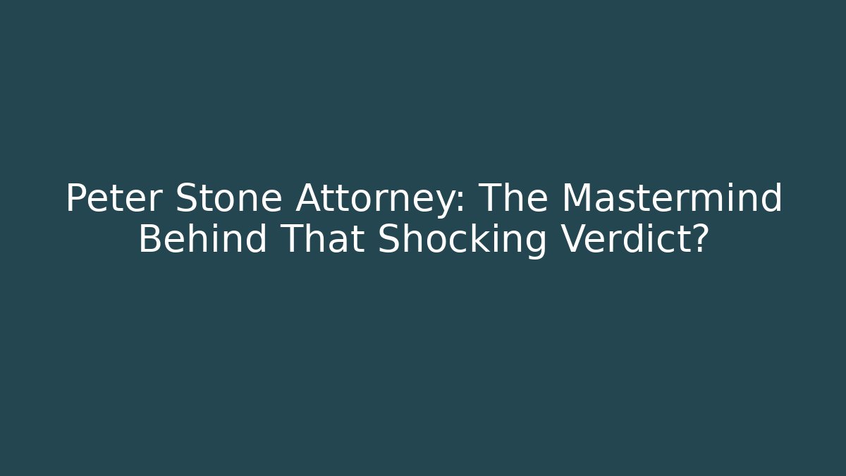 Peter Stone Attorney: The Mastermind Behind That Shocking Verdict?