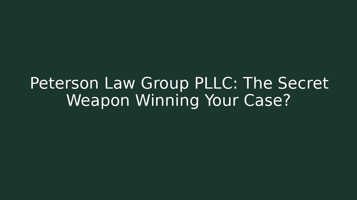 Peterson Law Group PLLC: The Secret Weapon Winning Your Case?