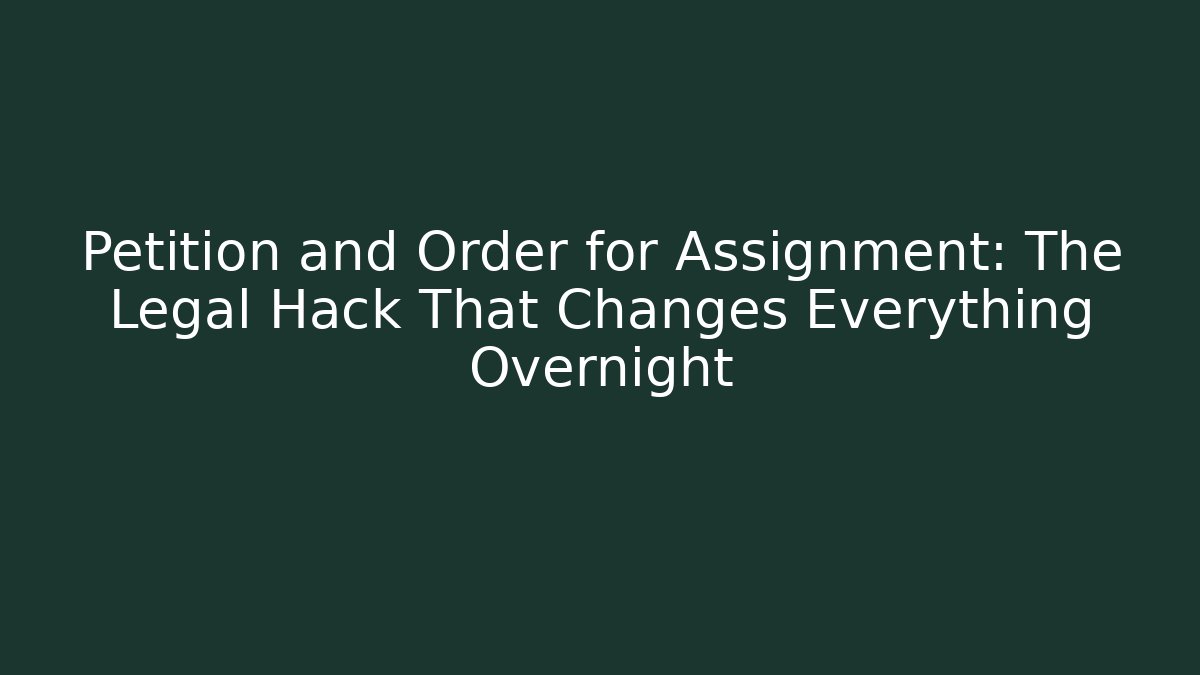 Petition and Order for Assignment: The Legal Hack That Changes Everything Overnight