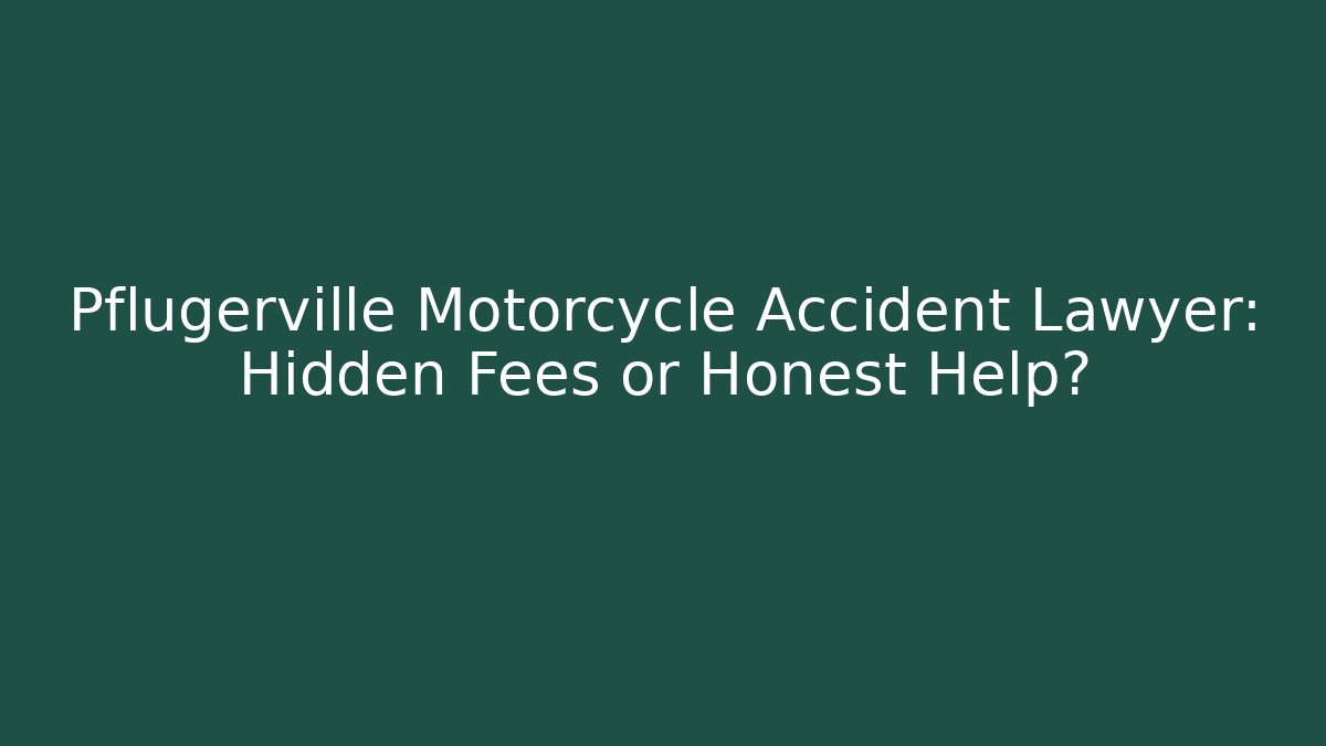 Pflugerville Motorcycle Accident Lawyer: Hidden Fees or Honest Help?