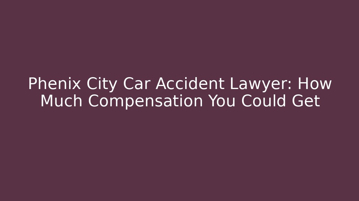 Phenix City Car Accident Lawyer: How Much Compensation You Could Get