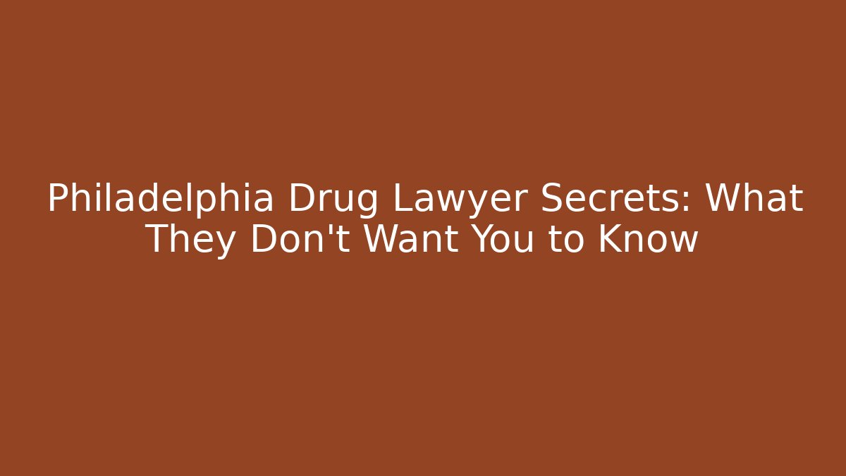 Philadelphia Drug Lawyer Secrets: What They Don't Want You to Know