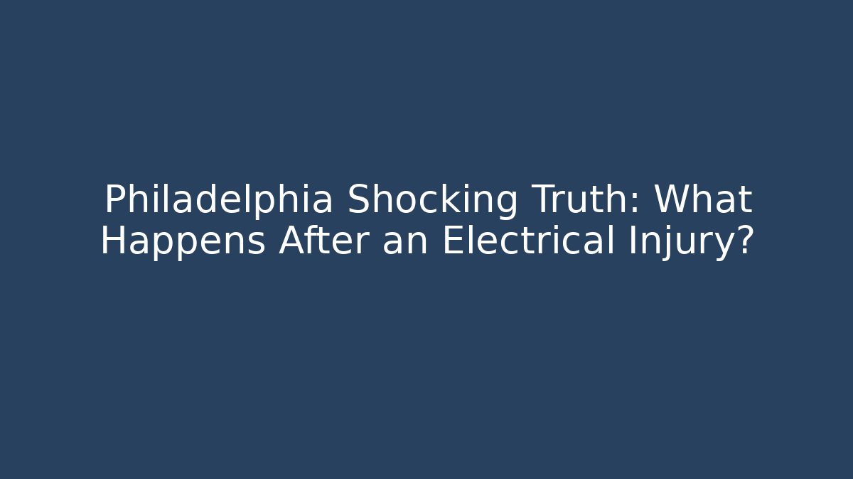 Philadelphia Shocking Truth: What Happens After an Electrical Injury?