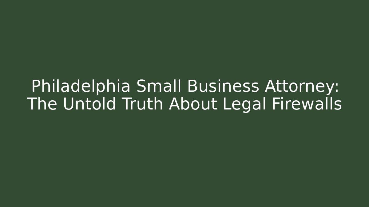 Philadelphia Small Business Attorney: The Untold Truth About Legal Firewalls - WealthxGroup