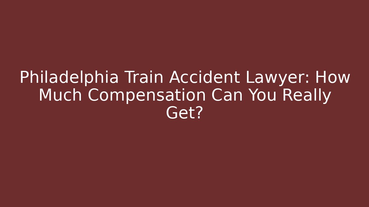 Philadelphia Train Accident Lawyer: How Much Compensation Can You Really Get? - WealthxGroup