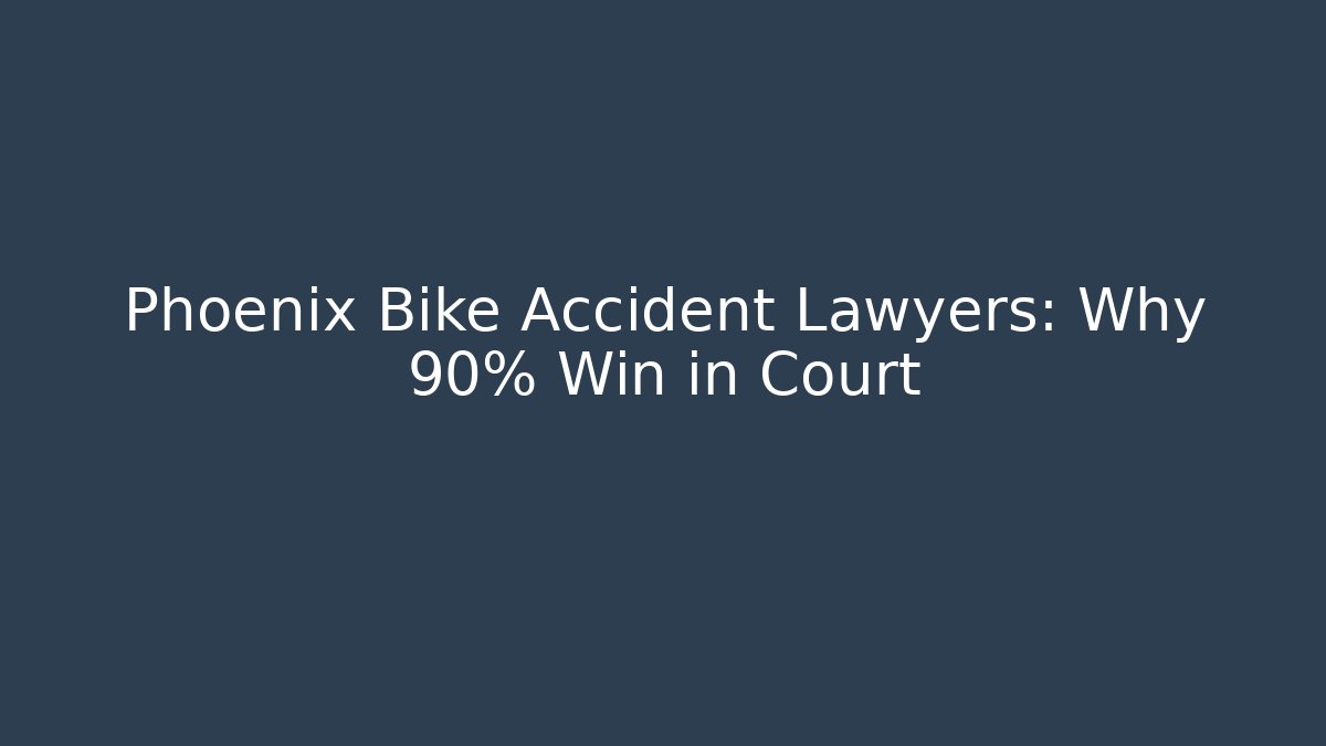 Phoenix Bike Accident Lawyers: Why 90% Win in Court