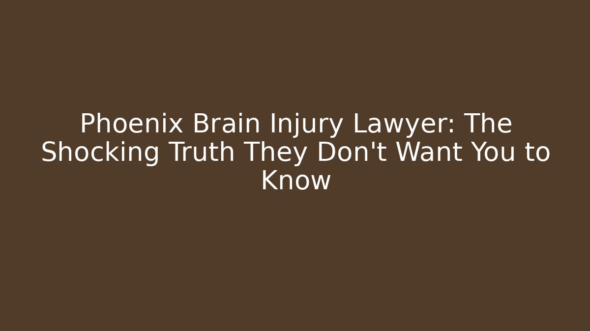 Phoenix Brain Injury Lawyer: The Shocking Truth They Don't Want You to Know