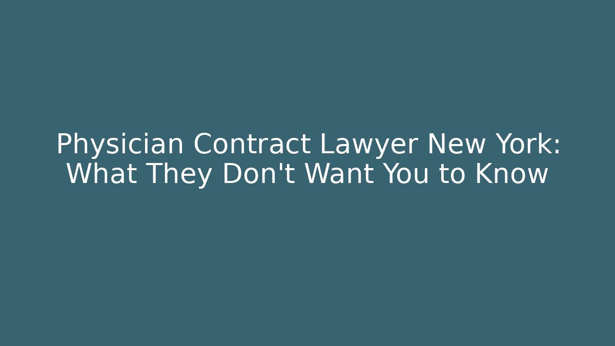 Physician Contract Lawyer New York: What They Don't Want You to Know