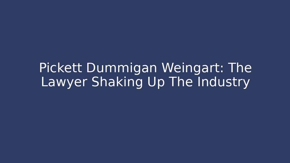Pickett Dummigan Weingart: The Lawyer Shaking Up The Industry