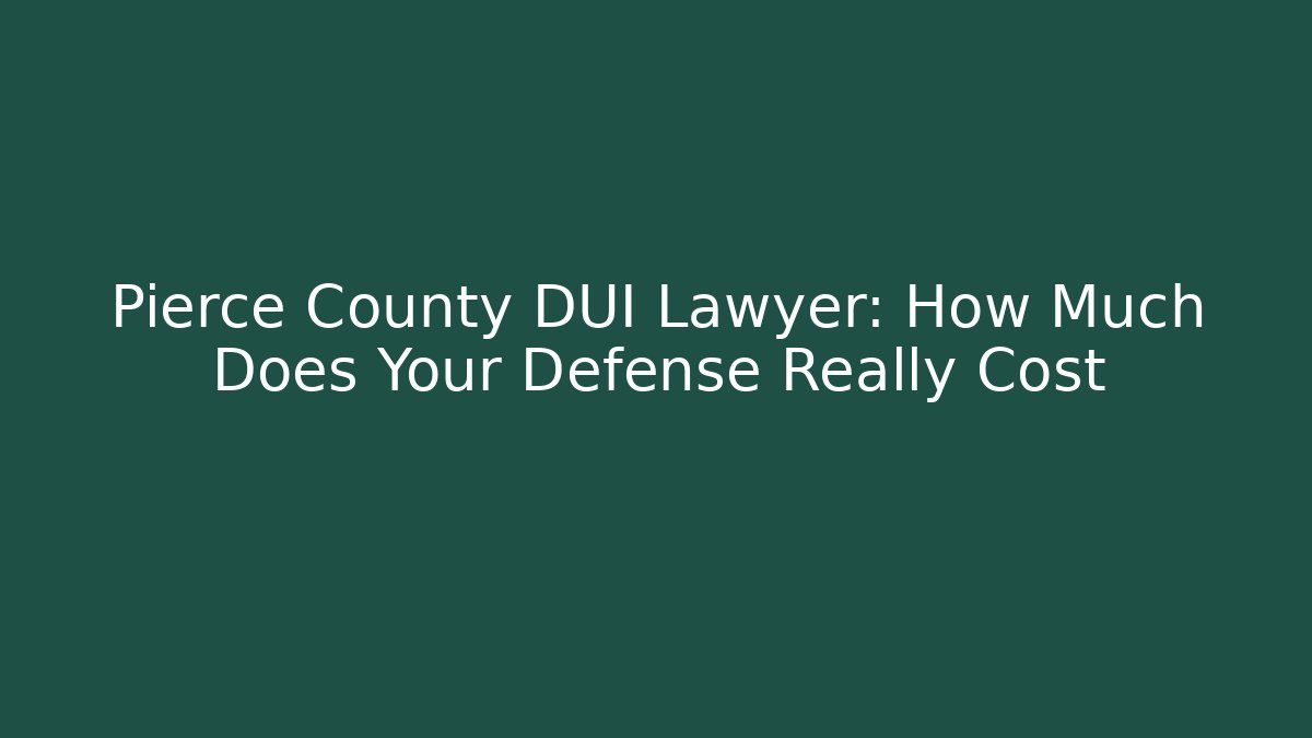 Pierce County DUI Lawyer: How Much Does Your Defense Really Cost - WealthxGroup