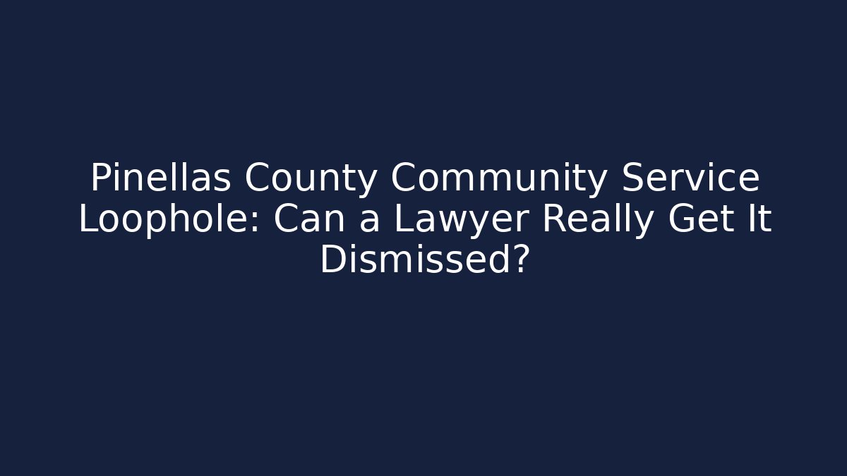 Pinellas County Community Service Loophole: Can a Lawyer Really Get It Dismissed?