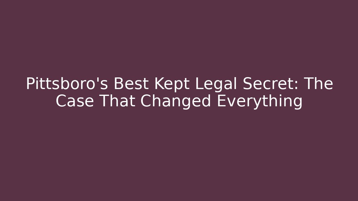 Pittsboro's Best Kept Legal Secret: The Case That Changed Everything