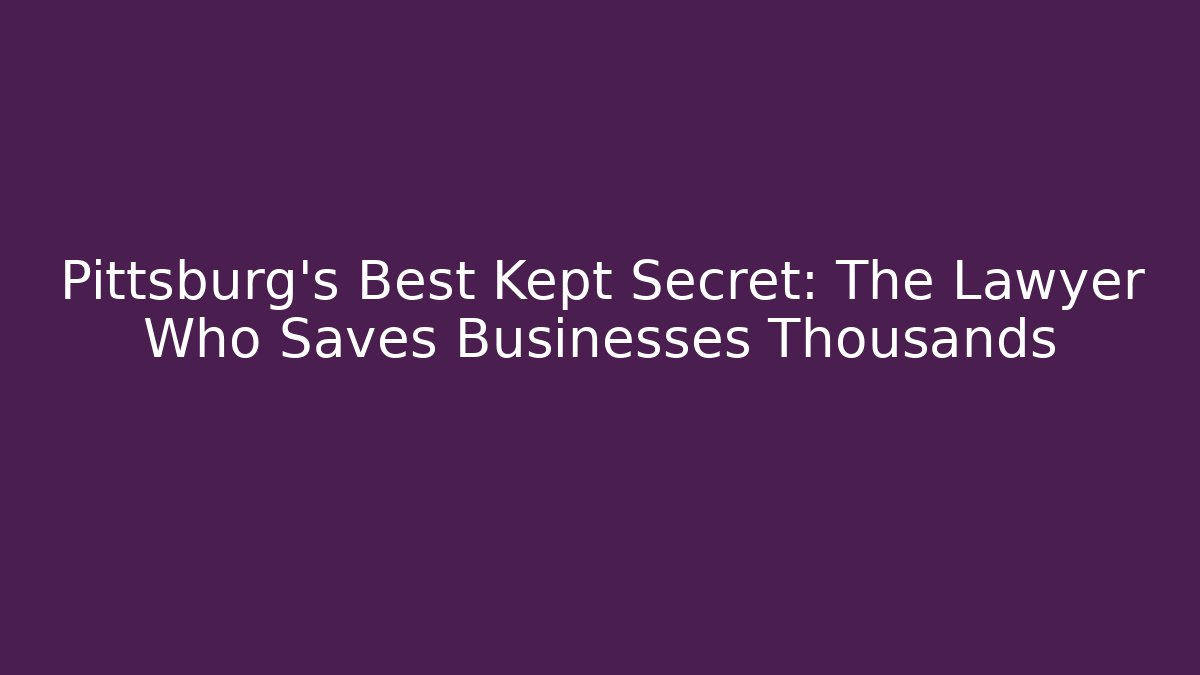 Pittsburg's Best Kept Secret: The Lawyer Who Saves Businesses Thousands