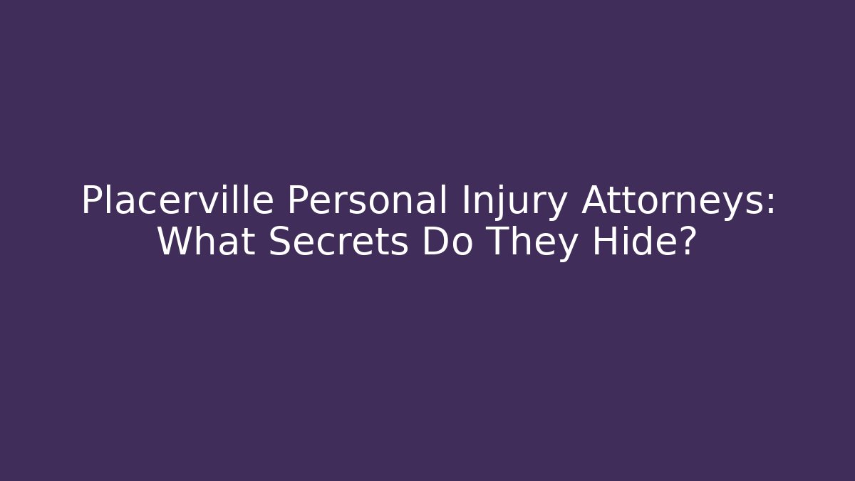 Placerville Personal Injury Attorneys: What Secrets Do They Hide?