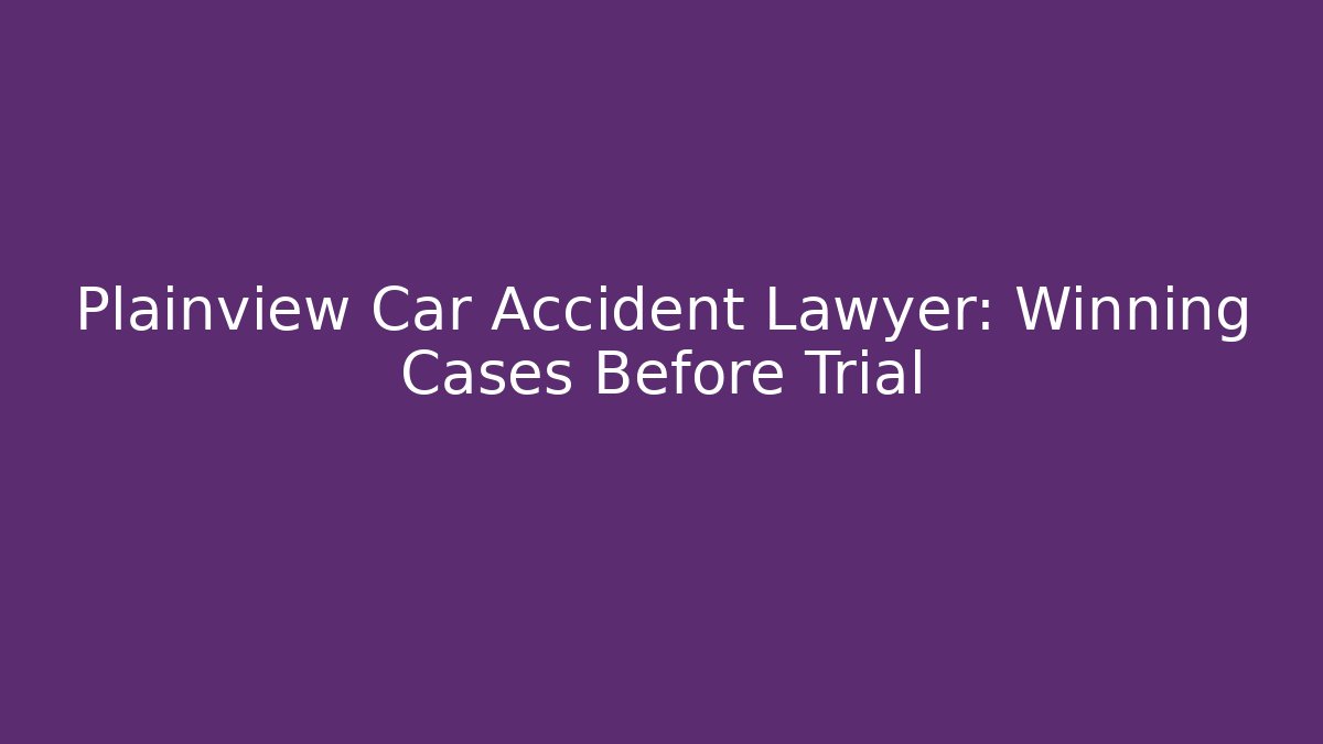 Plainview Car Accident Lawyer: Winning Cases Before Trial - WealthxGroup
