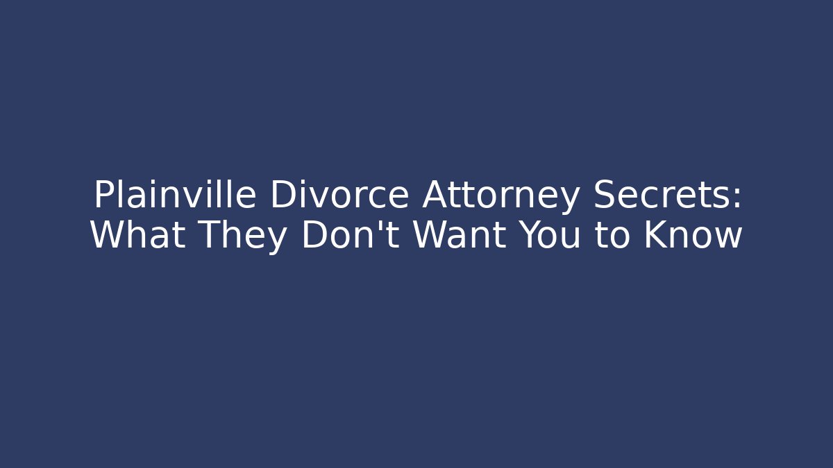 Plainville Divorce Attorney Secrets: What They Don’t Want You to Know