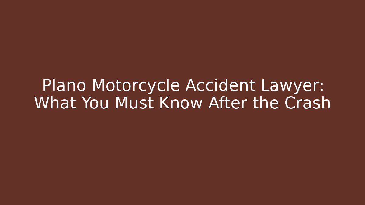 Plano Motorcycle Accident Lawyer: What You Must Know After the Crash