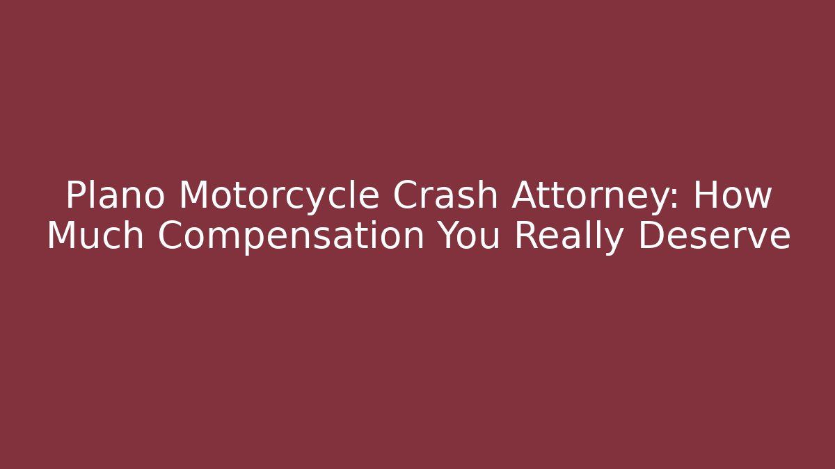 Plano Motorcycle Crash Attorney: How Much Compensation You Really Deserve - WealthxGroup