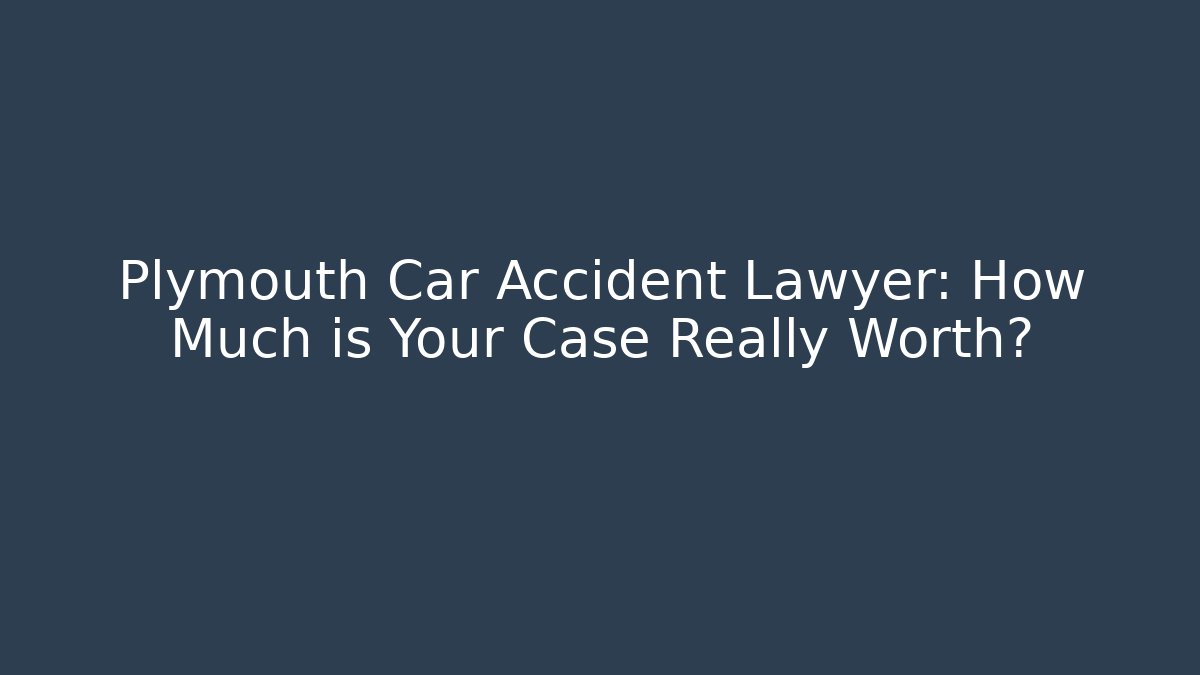 Plymouth Car Accident Lawyer: How Much is Your Case Really Worth? - WealthxGroup