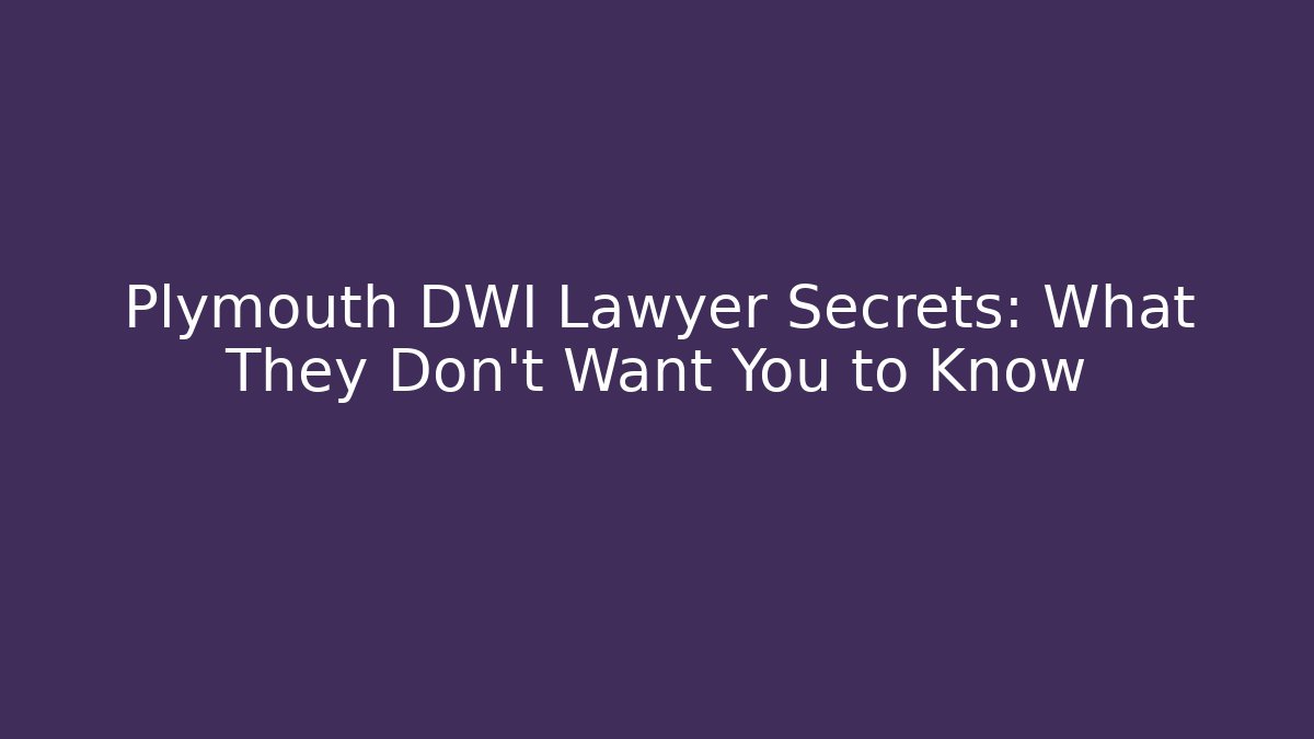Plymouth DWI Lawyer Secrets: What They Don’t Want You to Know