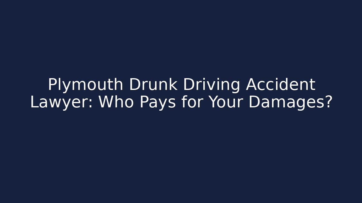 Plymouth Drunk Driving Accident Lawyer: Who Pays for Your Damages?
