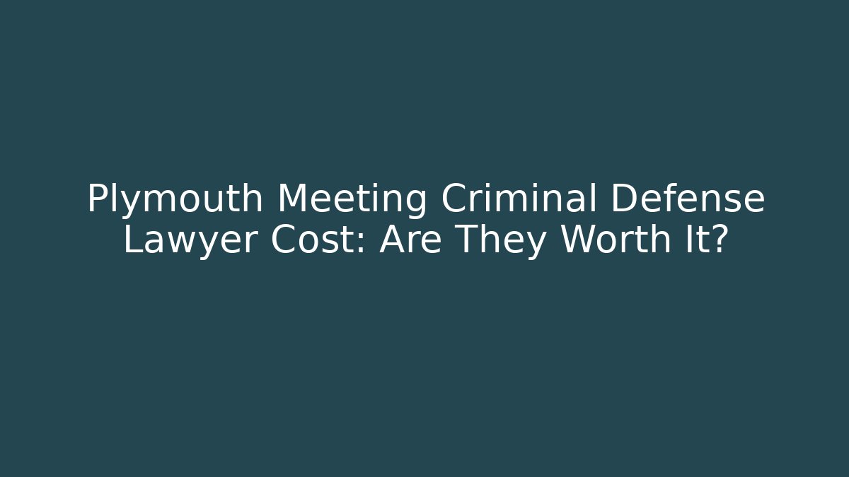 Plymouth Meeting Criminal Defense Lawyer Cost: Are They Worth It? - WealthxGroup
