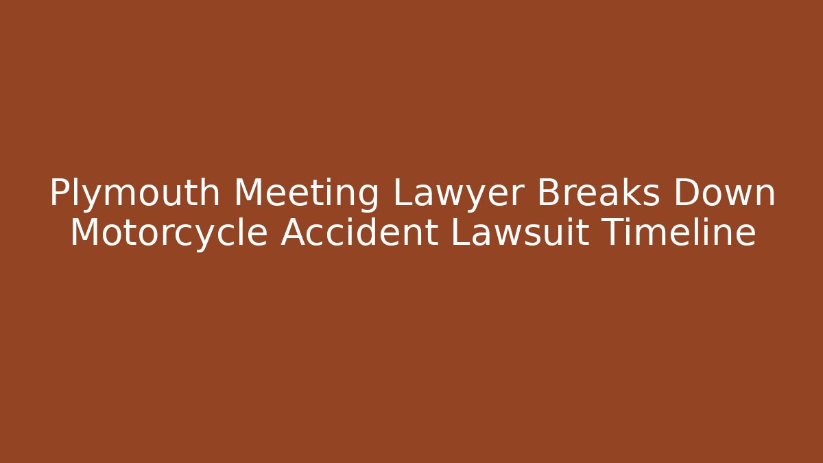 Plymouth Meeting Lawyer Breaks Down Motorcycle Accident Lawsuit Timeline