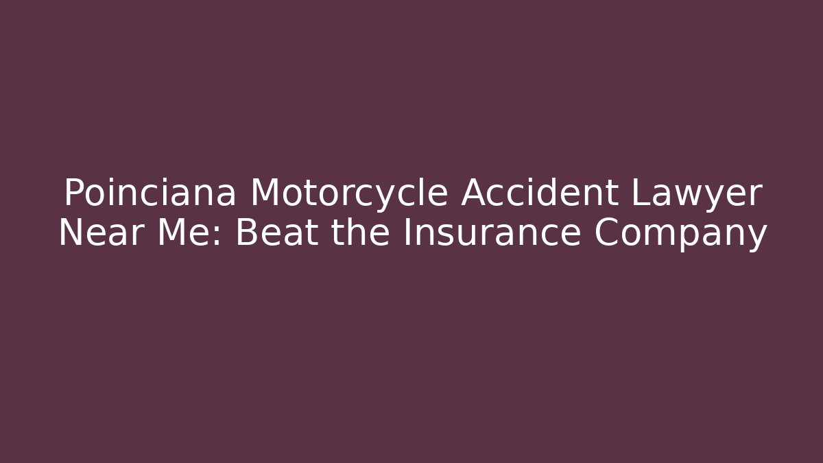 Poinciana Motorcycle Accident Lawyer Near Me: Beat the Insurance Company