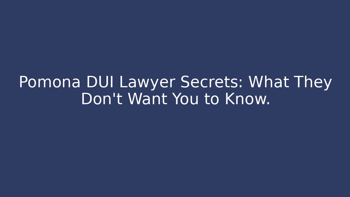 Pomona DUI Lawyer Secrets: What They Don't Want You to Know.