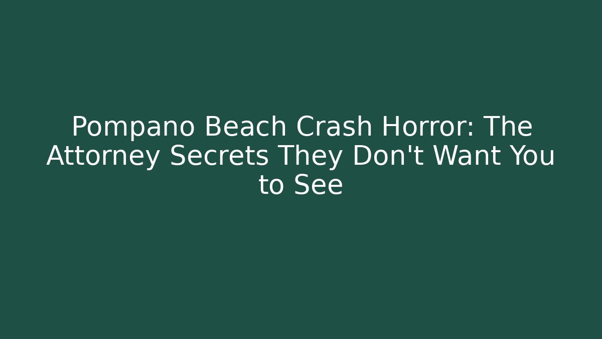 Pompano Beach Crash Horror: The Attorney Secrets They Don't Want You to See