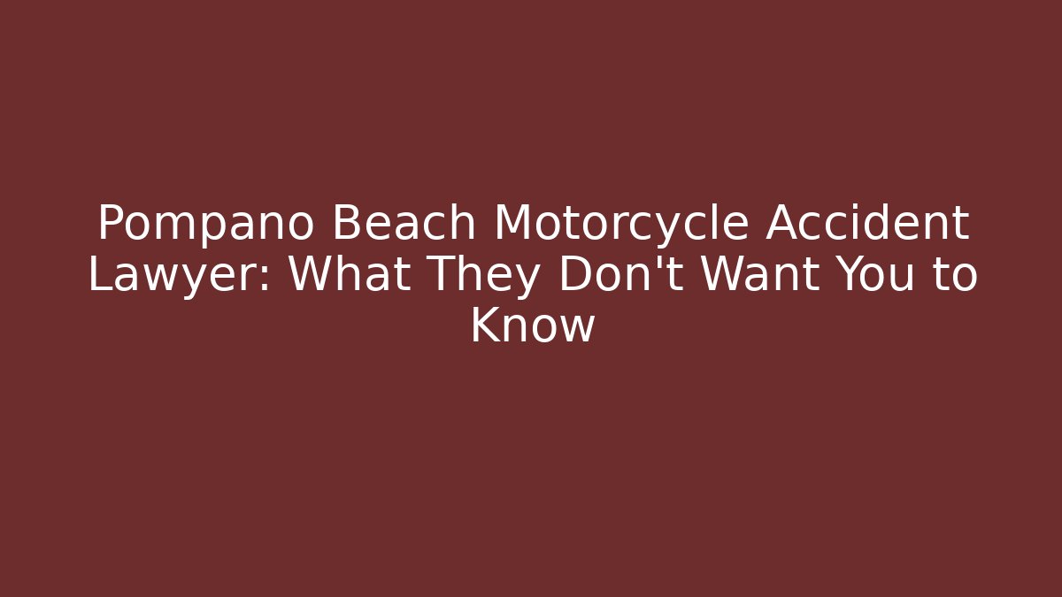 Pompano Beach Motorcycle Accident Lawyer: What They Don’t Want You to Know
