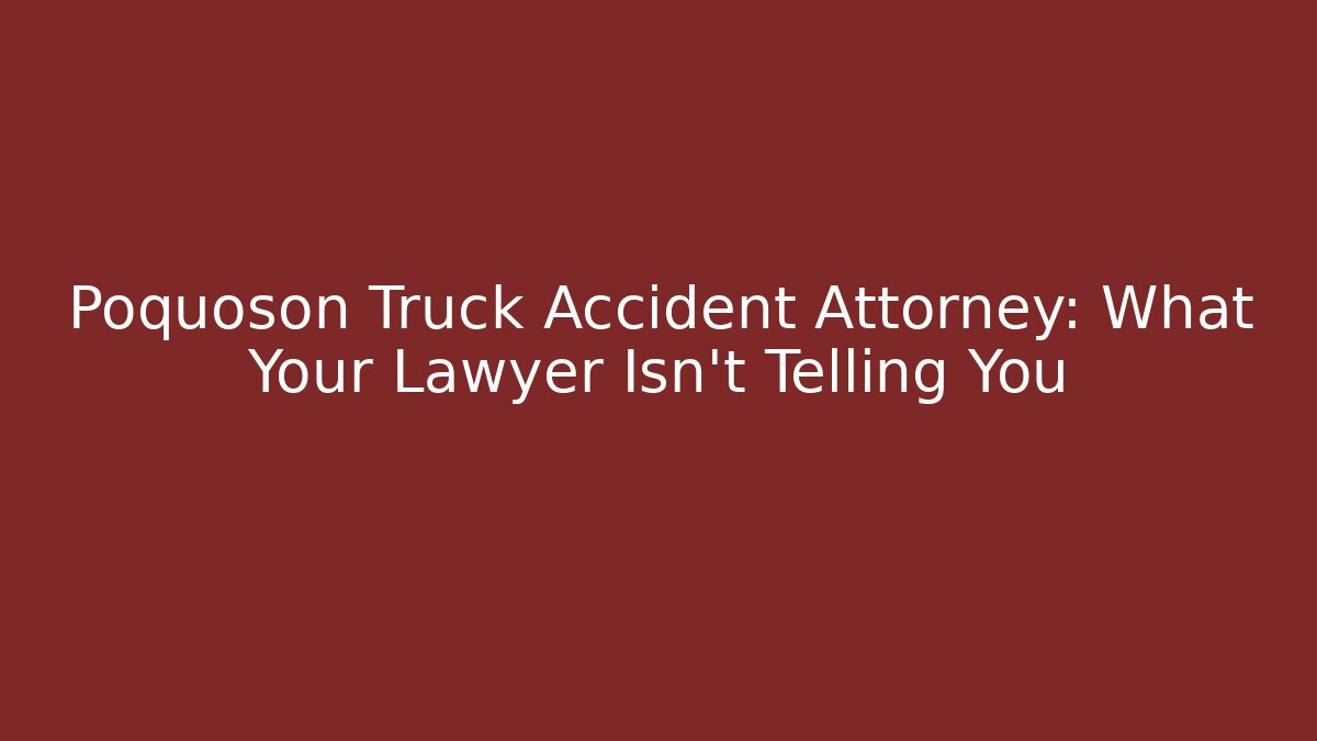 Poquoson Truck Accident Attorney: What Your Lawyer Isn't Telling You