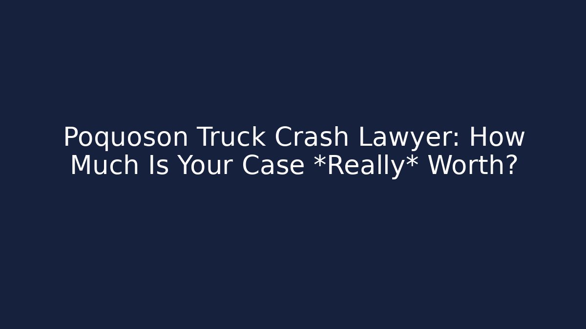 Poquoson Truck Crash Lawyer: How Much Is Your Case *Really* Worth?