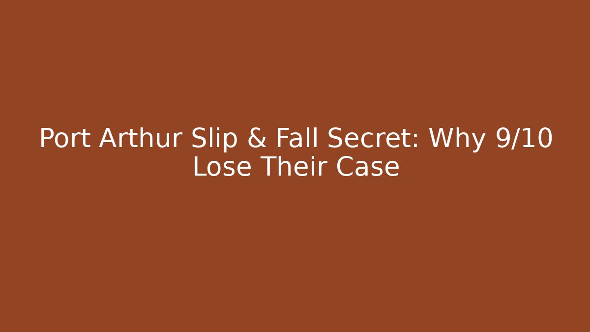 Port Arthur Slip & Fall Secret: Why 9/10 Lose Their Case