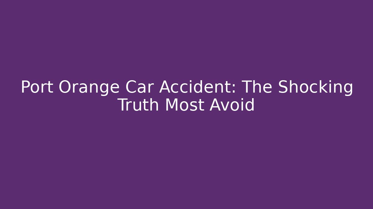 Port Orange Car Accident: The Shocking Truth Most Avoid