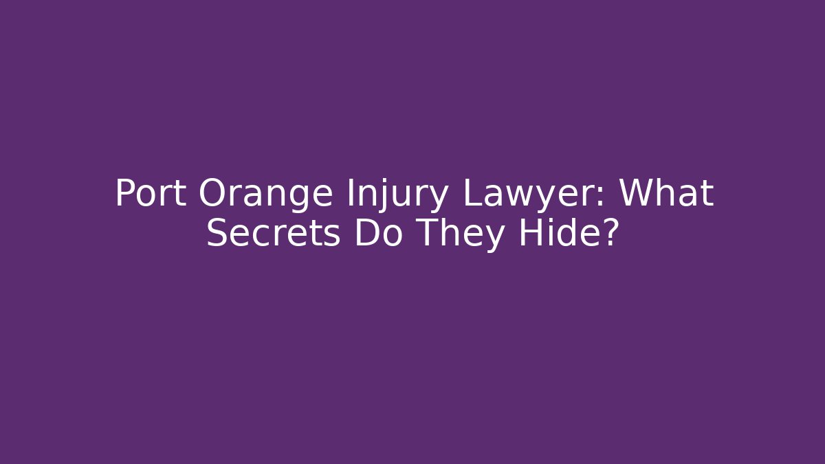 Port Orange Injury Lawyer: What Secrets Do They Hide?