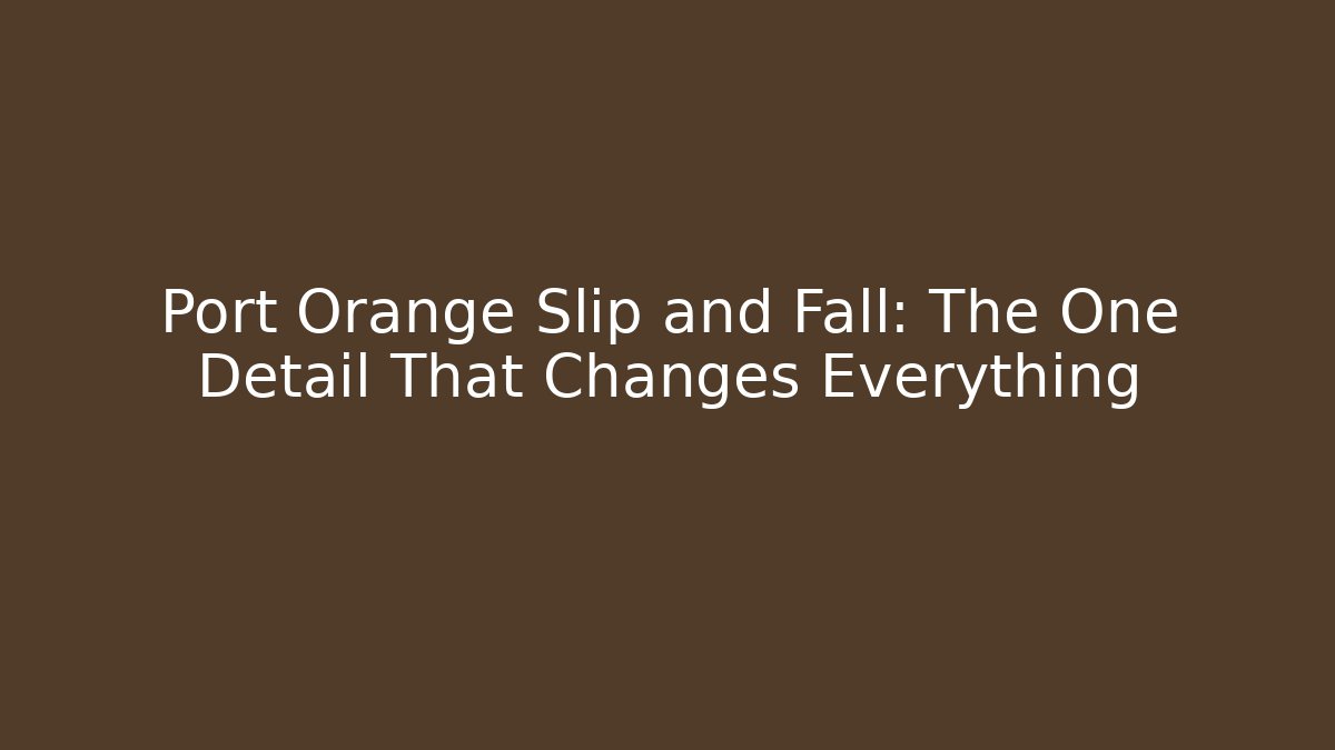 Port Orange Slip and Fall: The One Detail That Changes Everything - WealthxGroup