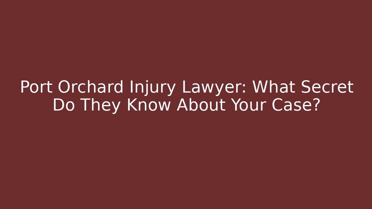 Port Orchard Injury Lawyer: What Secret Do They Know About Your Case?