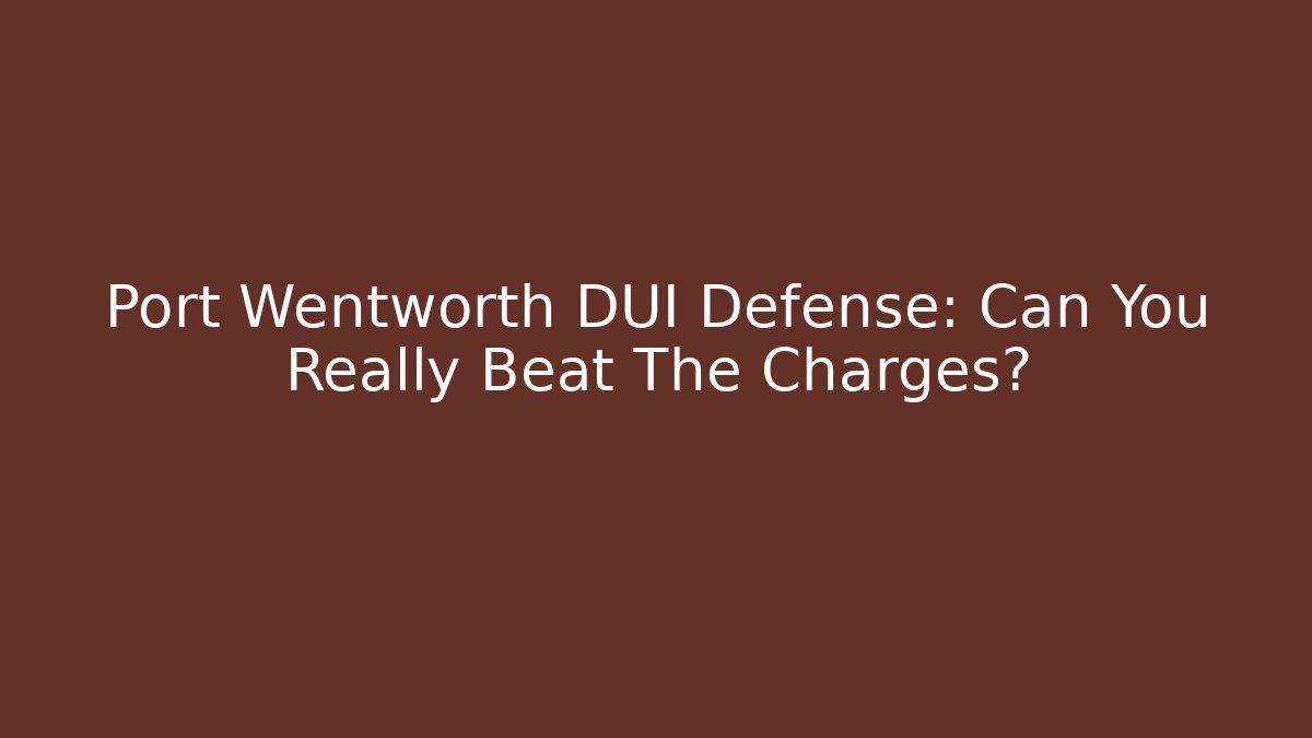 Port Wentworth DUI Defense: Can You Really Beat The Charges? - WealthxGroup