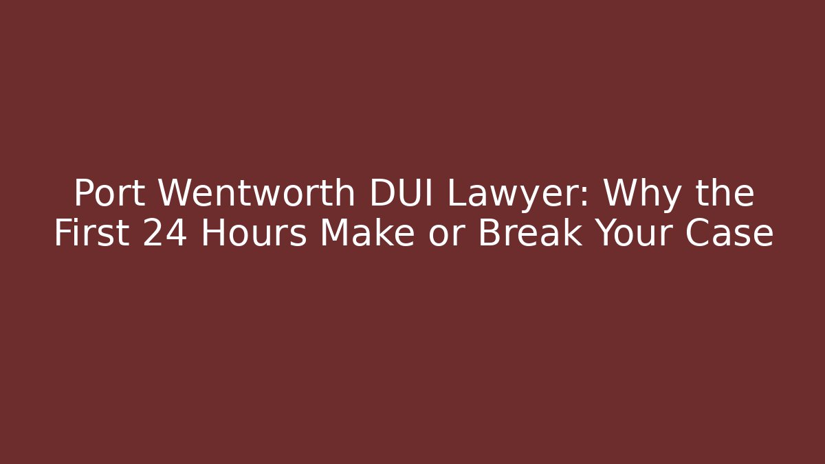Port Wentworth DUI Lawyer: Why the First 24 Hours Make or Break Your Case