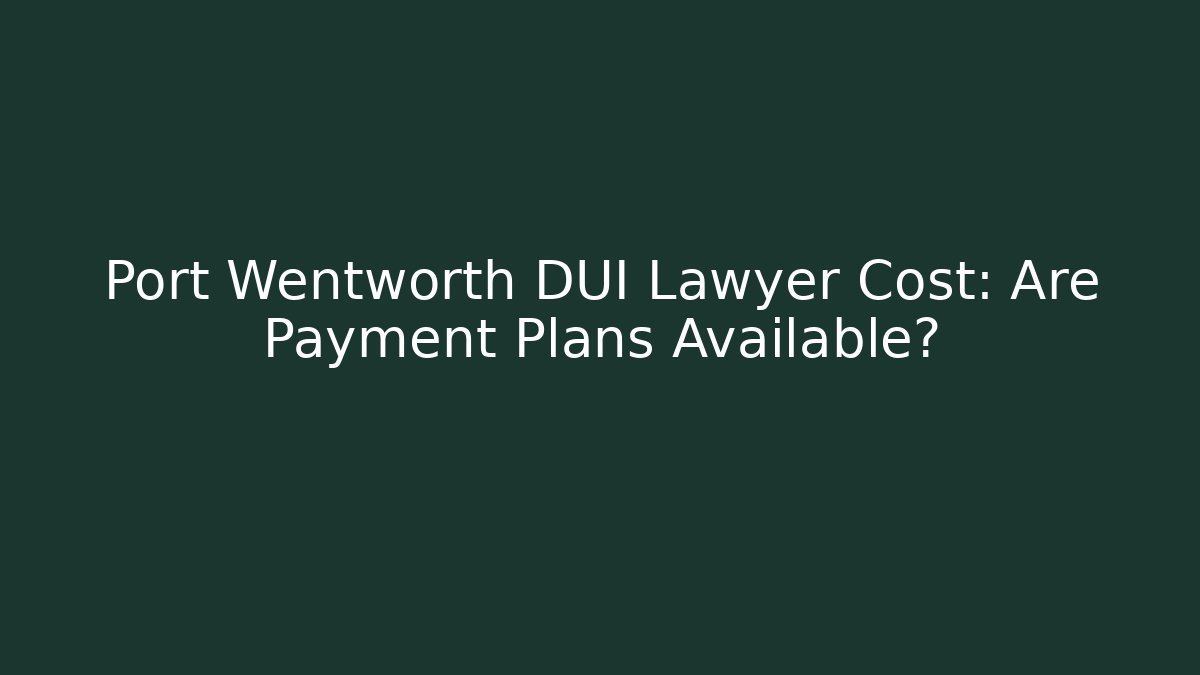 Port Wentworth DUI Lawyer Cost: Are Payment Plans Available?