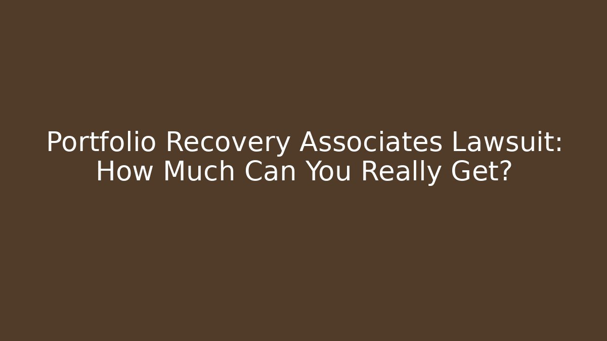 Portfolio Recovery Associates Lawsuit: How Much Can You Really Get?