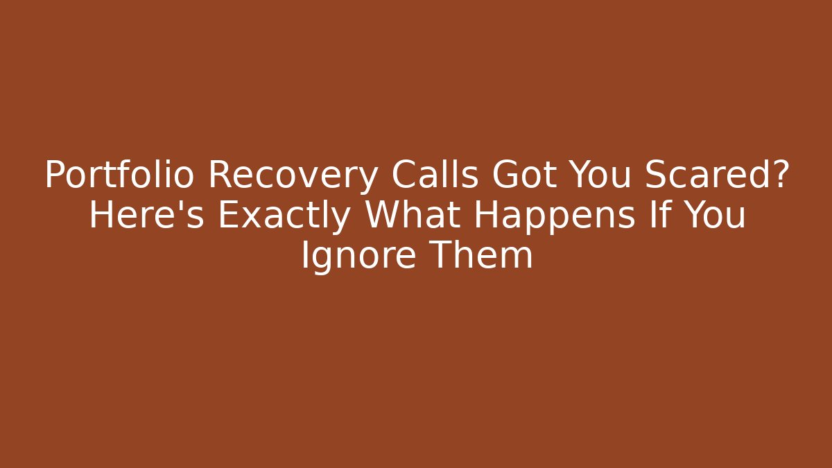 Portfolio Recovery Calls Got You Scared? Here’s Exactly What Happens If You Ignore Them